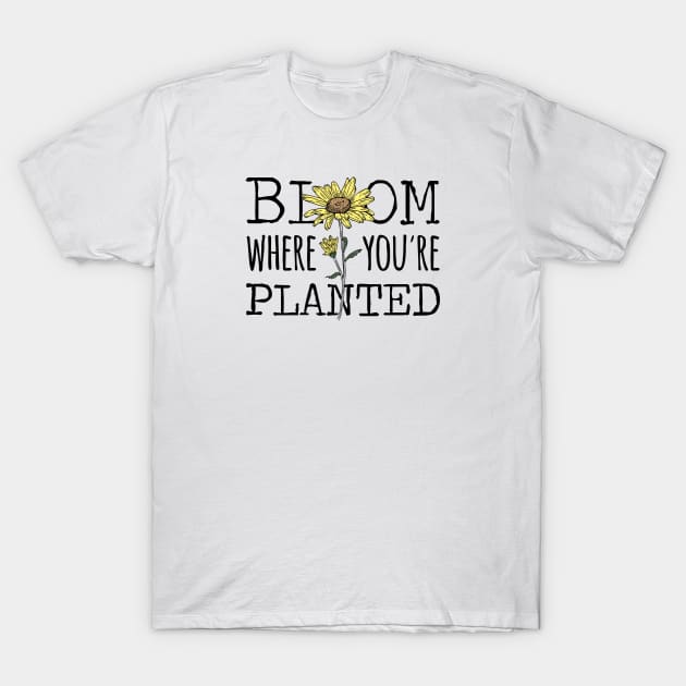 Bloom Where You're Planted Sunflower T-Shirt by Move Mtns